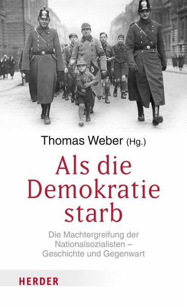 Thomas Weber (Hg.): "Als die Demokratie starb". Die Machtergreifung der Nationalsozialisten - Geschichte und Gegenwart. Herder Verlag, 22 Euro
