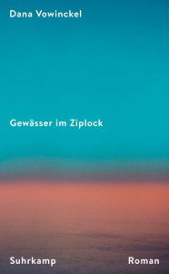 Dana Vowinckel: "Gewässer im Ziplock". Roman. Suhrkamp Verlag. Handcover: 23 Euro, Taschenbuch 13 Euro